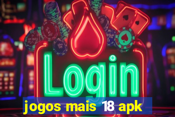 jogos mais 18 apk